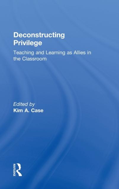 The Deconstructing Privilege : Teaching and Learning As Allies In the Classroom Book