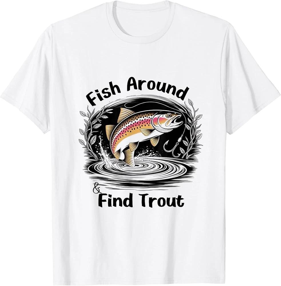 Men s and Women s T-shirts Q5 Funny Fishing Fish Around and Find Trout T-Shirt L