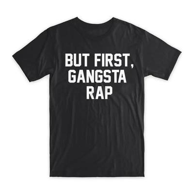 But First Gangsta Rap T Shirt Premium Soft Cotton Crew Neck Funny S NEW