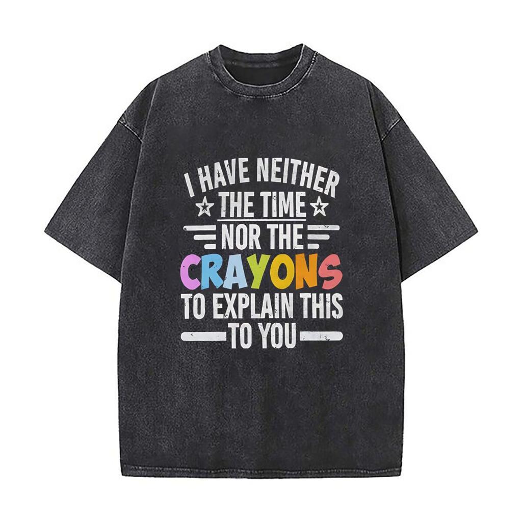 I HAVE NEITHER THE TIME NOR THE CRAYONS TO EXPLAIN THIS TO YOU Heavy Men Washed Casual Cotton Short Sleeve Acid Wash Top
