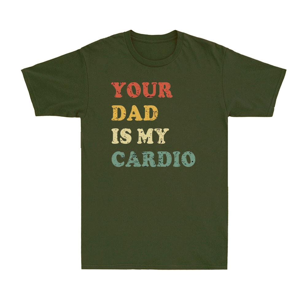 Your Dad Is My Cardio Funny Sarcastic Gift Shirt For Dad Vintage Unisexs Tshirt