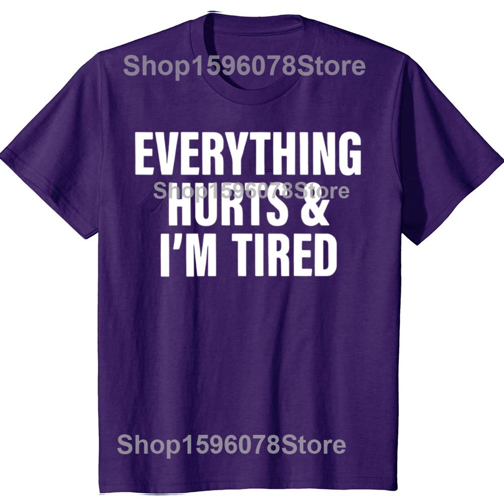Everthing Hurts And Im Tired T Shirt Funny Fitness Gym Humor Gift Short Sleeve 100% Cotton Soft Unisex O-neck T-shirts EU Size