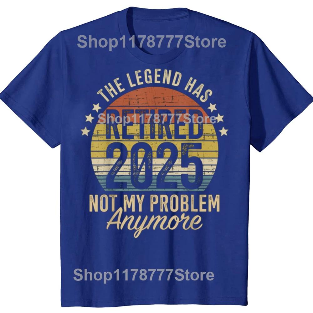 Legend Has Retired 2025 Not My Problem Funny Retirement T Shirts Cotton Birthday Gifts Mens Clothing Oversized T Shirt
