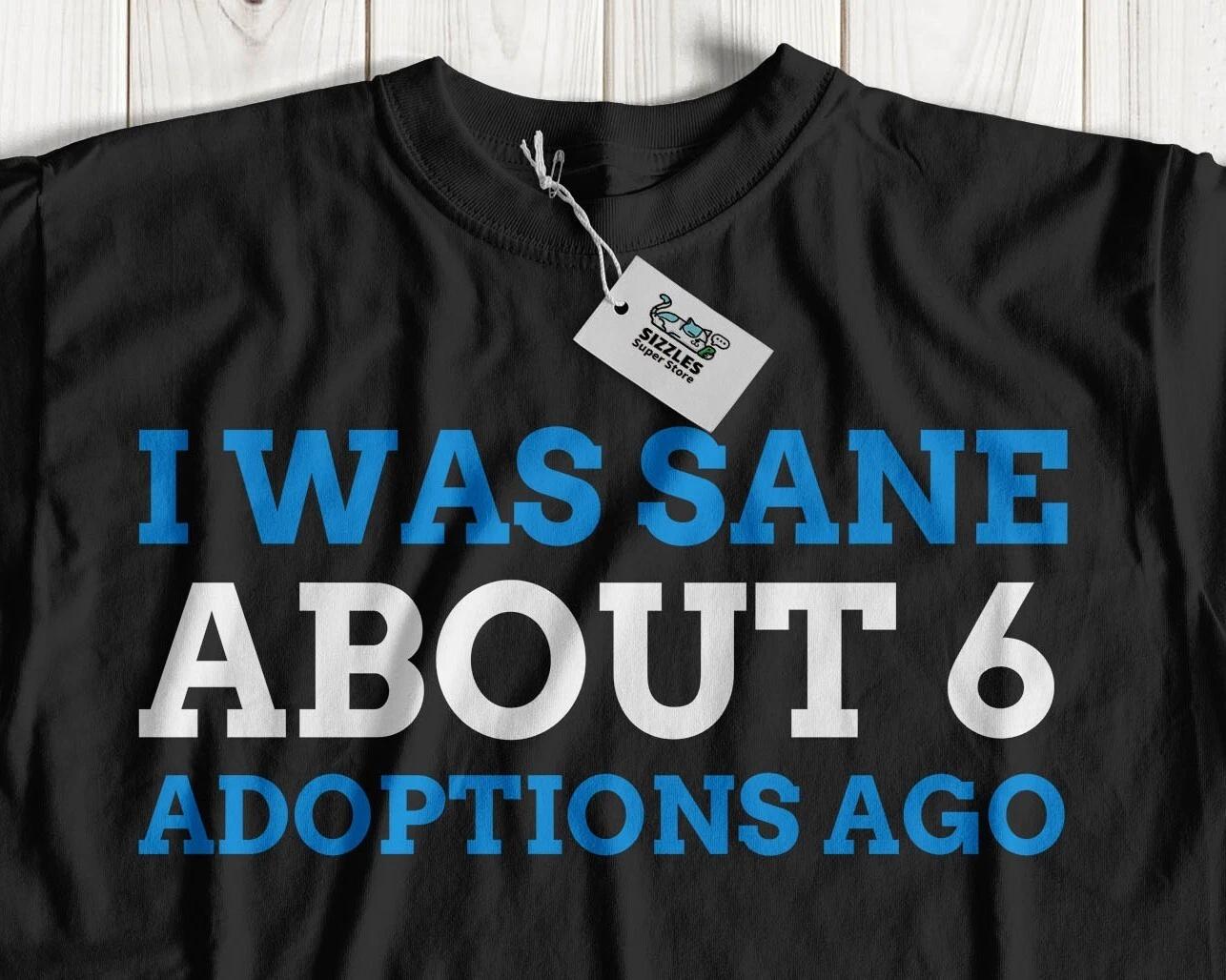 

I Was Sane About 6 Adoptions Ago! Unisex Adopted Pets T-Shirt Rescued Animal Tee L