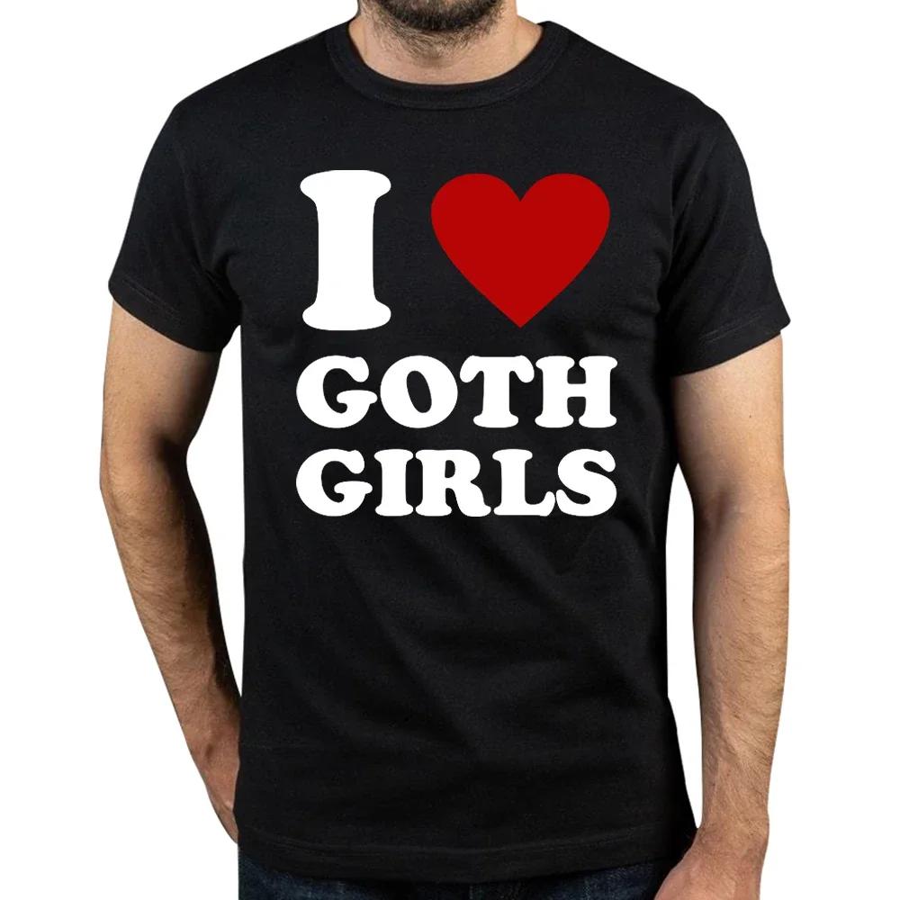 I Love Goth Girls T Shirt Funny Humor Jokes Men Clothing Casual Round Neck Cotton Unisex Soft T-shirts EU Size