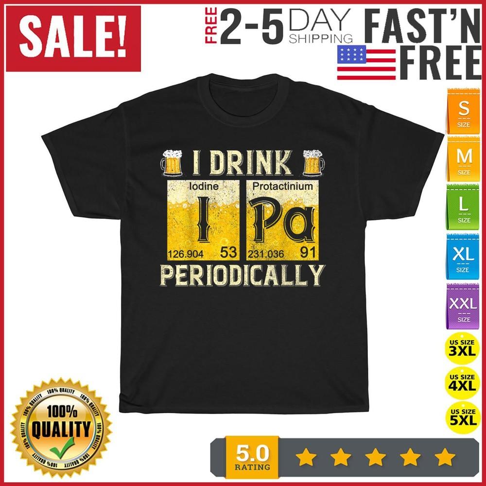 

I Drink IPA Periodically Craft Beer Periodic Table Elements T Shirt Men Women S