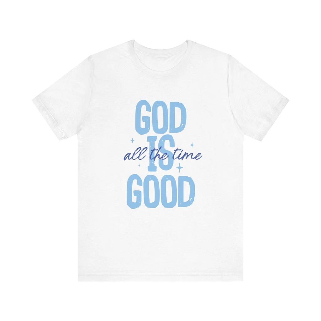 God Is Good All the Time Shirt Christian Faith Inspiration Bible Verse T-Shirt