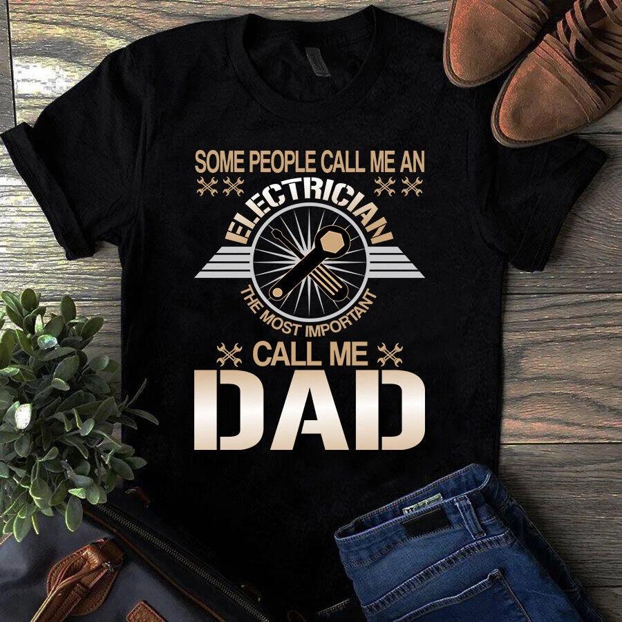 Some People Call Me a Electrician the Most Important Call Me Dad Men s and Women s T-shirts XXXXL