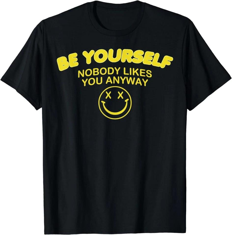 Be Yourself Nobody Likes You Anyway Unisex T-Shirt S