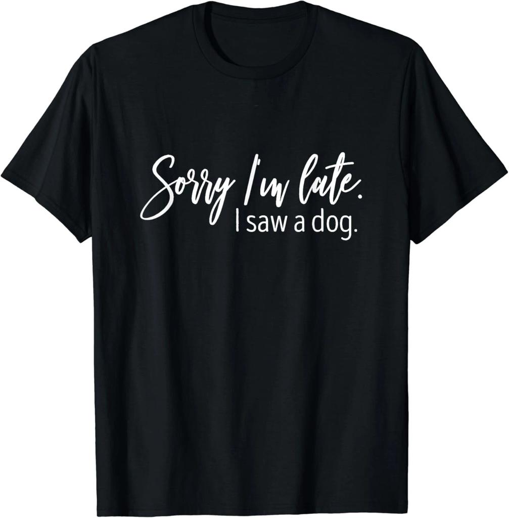 Sorry I_m Late I Saw A Dog Sarcastic Sayings Gifts Unisex T-Shirt