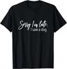 Sorry I_m Late I Saw A Dog Sarcastic Sayings Gifts Unisex T-Shirt