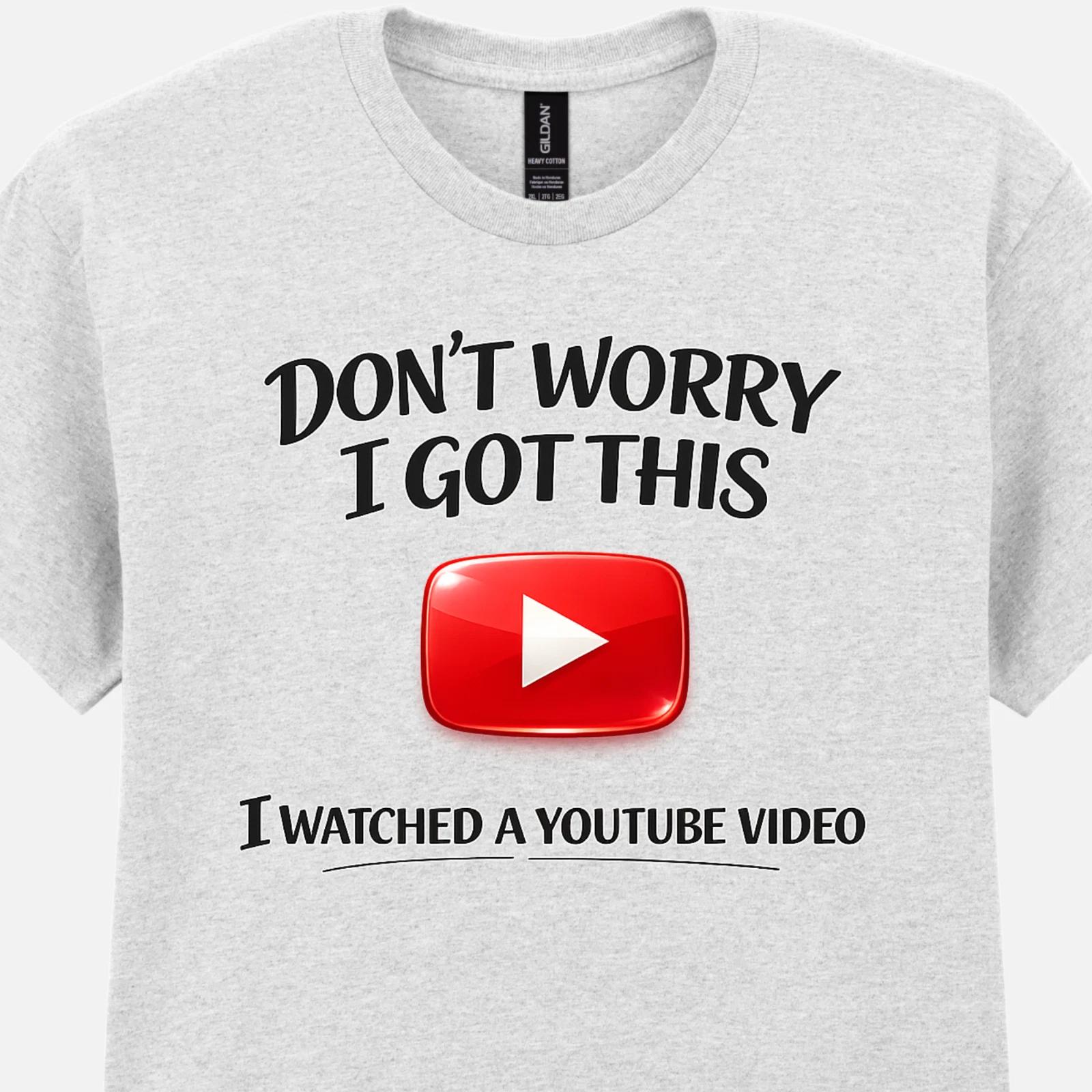 Funny YouTube T-Shirt Don’t Worry I Got This Meme DIY Sarcastic Tee Gift for Dad L