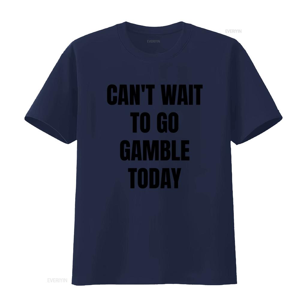 Funny Meme T Shirt Cant Wait To Go Gamble Today Oddly Specific Joke Trendy for Friends Gambling Addict Vintage Washed Graphic