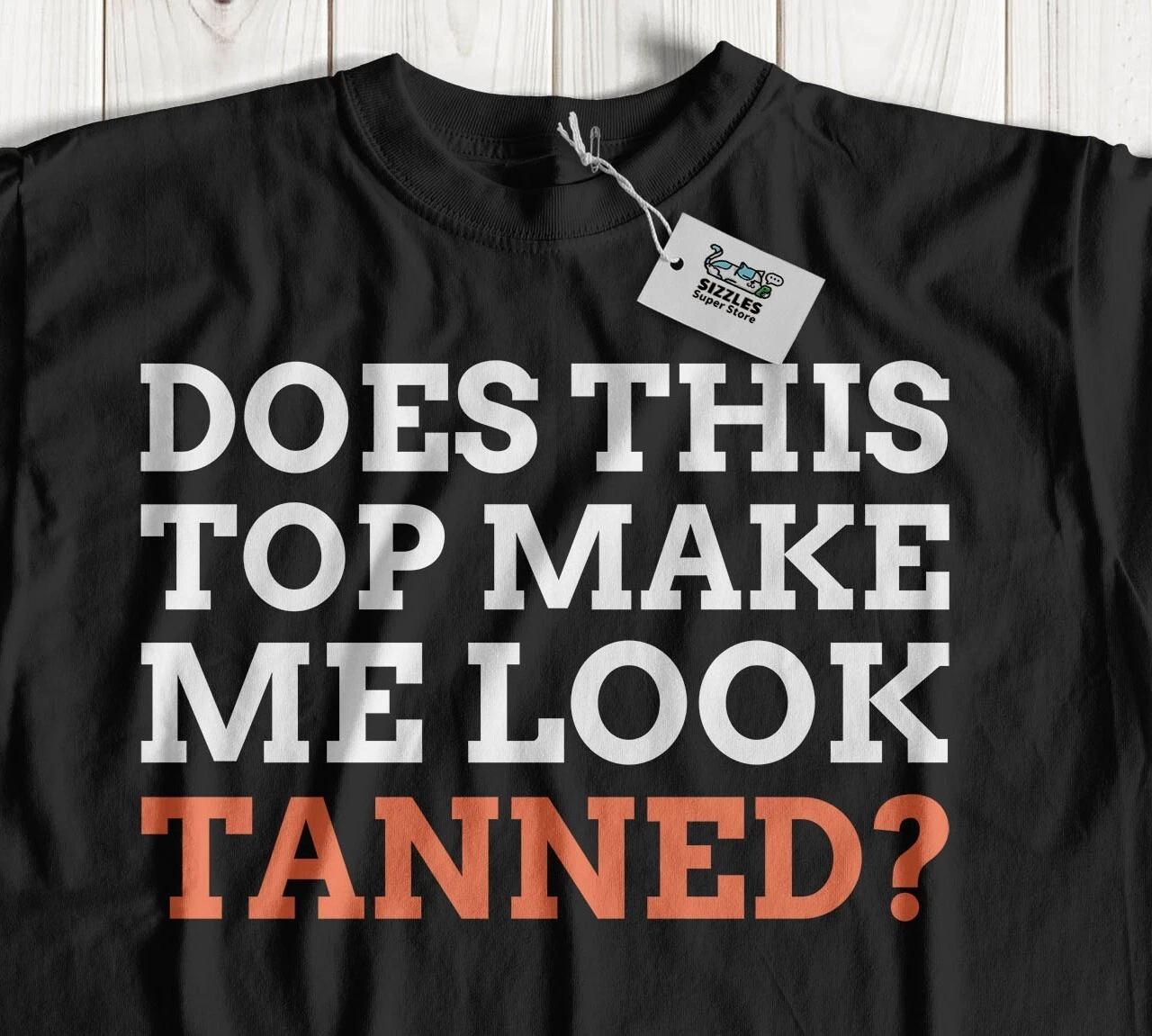 Does This Top Make Me Look Tanned? Funny Orange Tanning T-Shirt Fake Tan Tees 4XL
