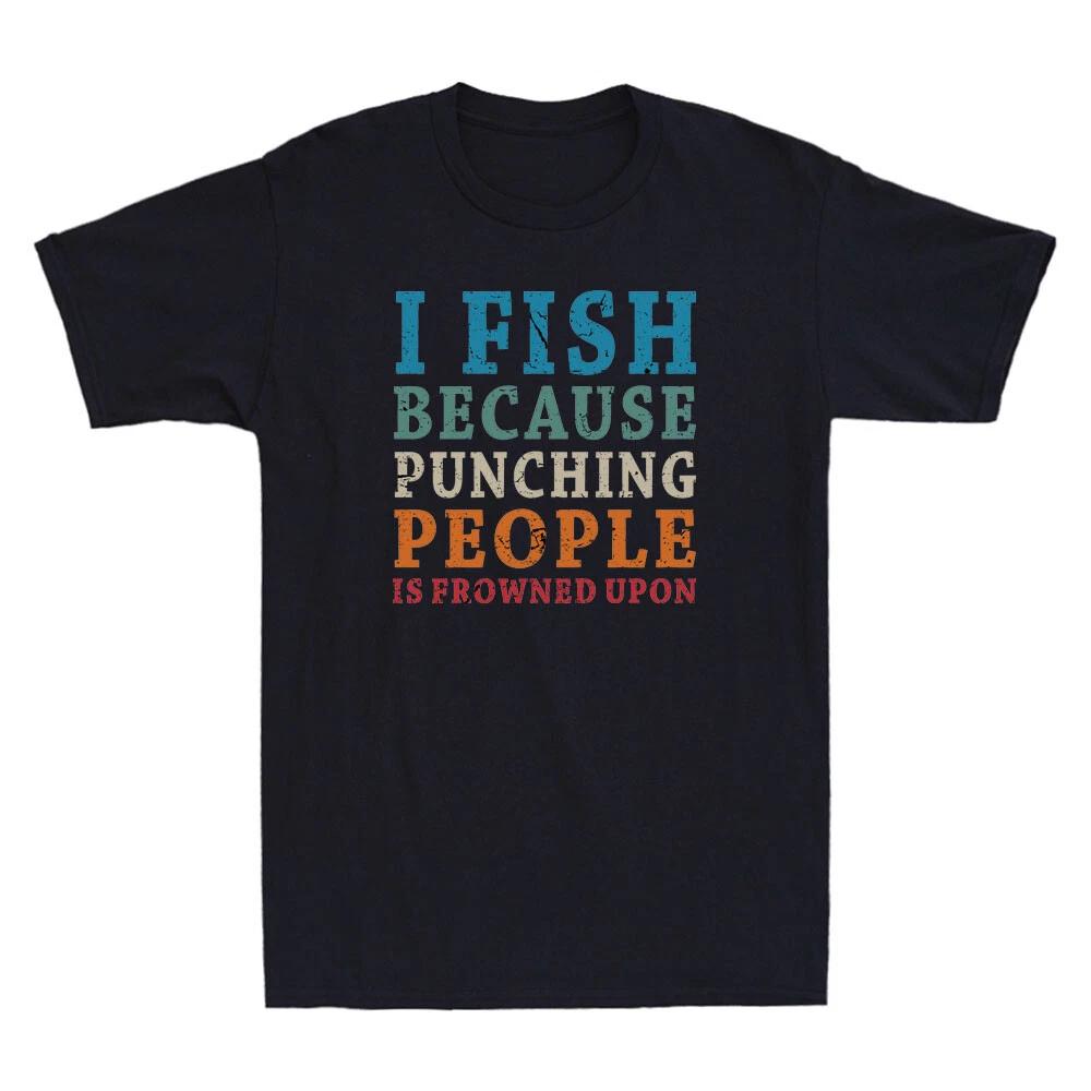 I Fish Because Punching People Is Frowned Upon Funny Quote Vintage Men s T-Shirt XXXL