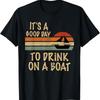 Its A Good Day To Drink On Boat Funny Unisexs Boating T Shirt