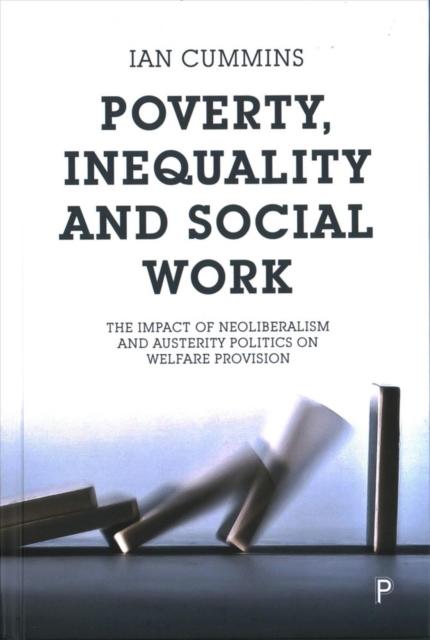 The Poverty, Inequality and Social Work : The Impact of Neo-Liberalism and Austerity Politics On Welfare Provision Book