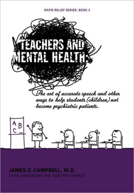 The Teachers and Mental Health : The Art of Accurate Speech and Other Ways To Help Students (children) Not Become Psychiatric Patients. Book