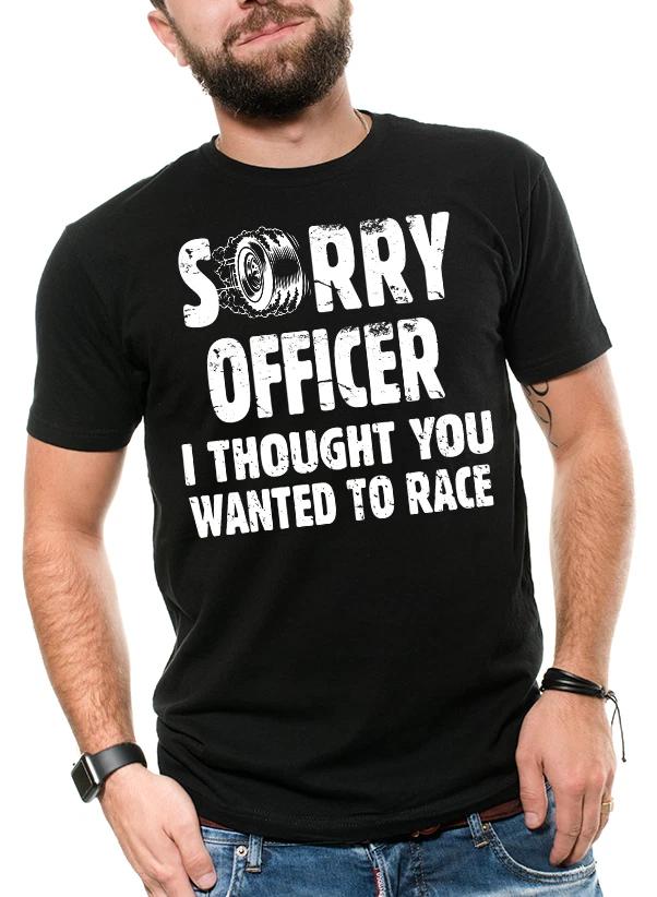 Mens Funny TShirt Sorry Officer I Thought You Wanted To Race Sarcasm T Shirt S
