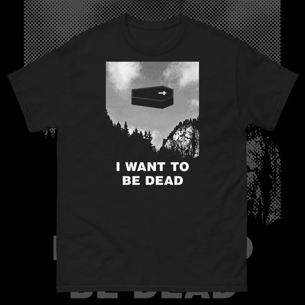 I Want to be Dead Shirt Gothic Sarcastic Nu Goth Coffin Tumblr Unisex Tee
