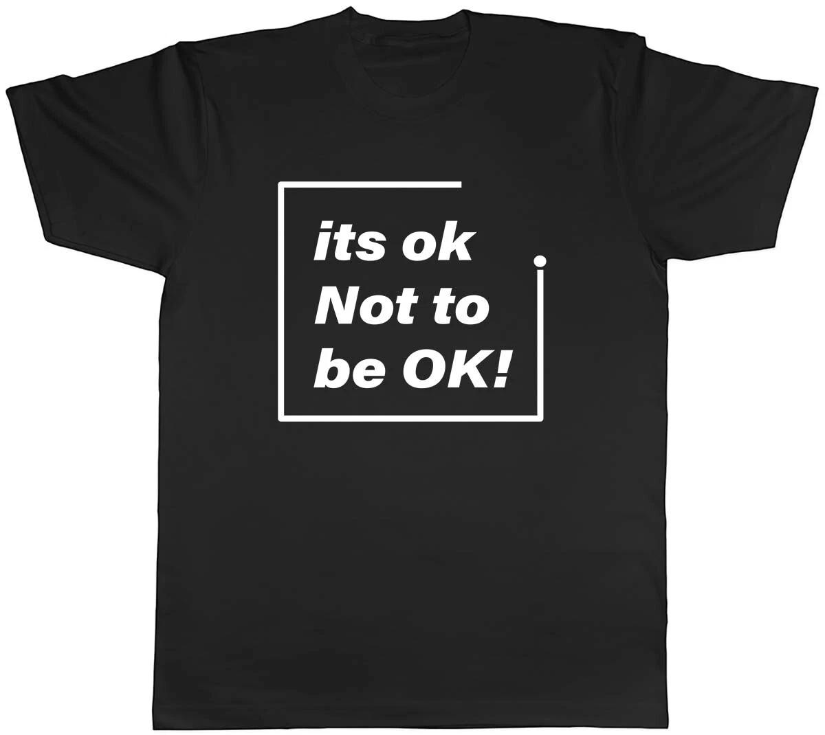 It s Ok Not To Be Ok Mens Unisex T-Shirt Tee XXL