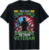 I Was There Sometimes I Still Am Vietnam Veteran T-Shirt