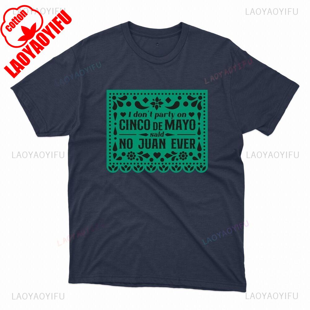 

I Dont Party on Cinco De Mayo Said No Juan Ever Mexican Party Printed Unisex TShirt Mexican Carnival Parties Are Unisex Shirt Tops S