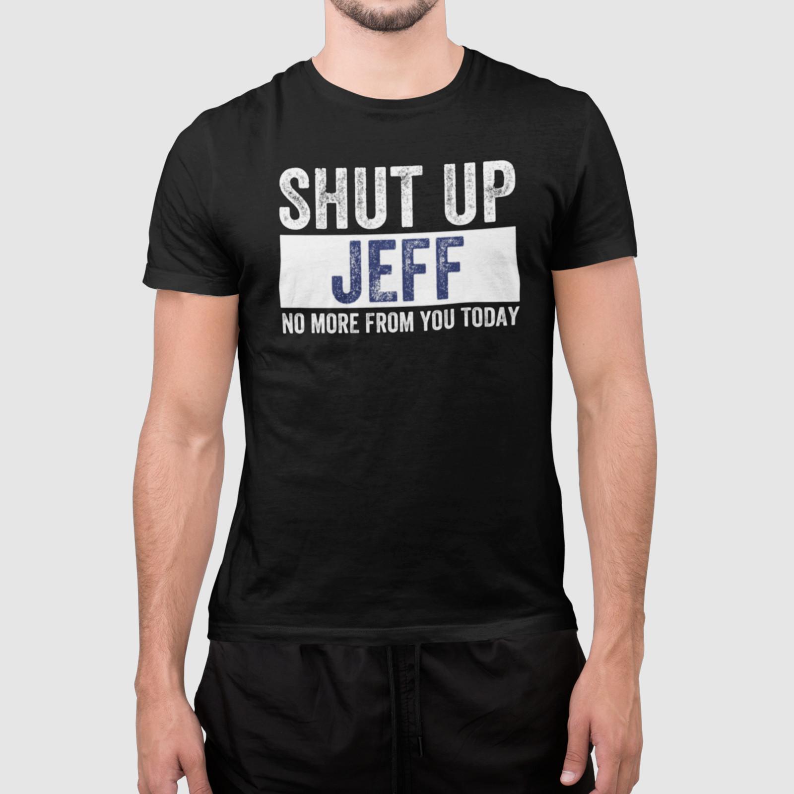 Shut Up Jeff Funny T Shirt Sarcastic Humor Meme Graphic Tee Unisex XXL