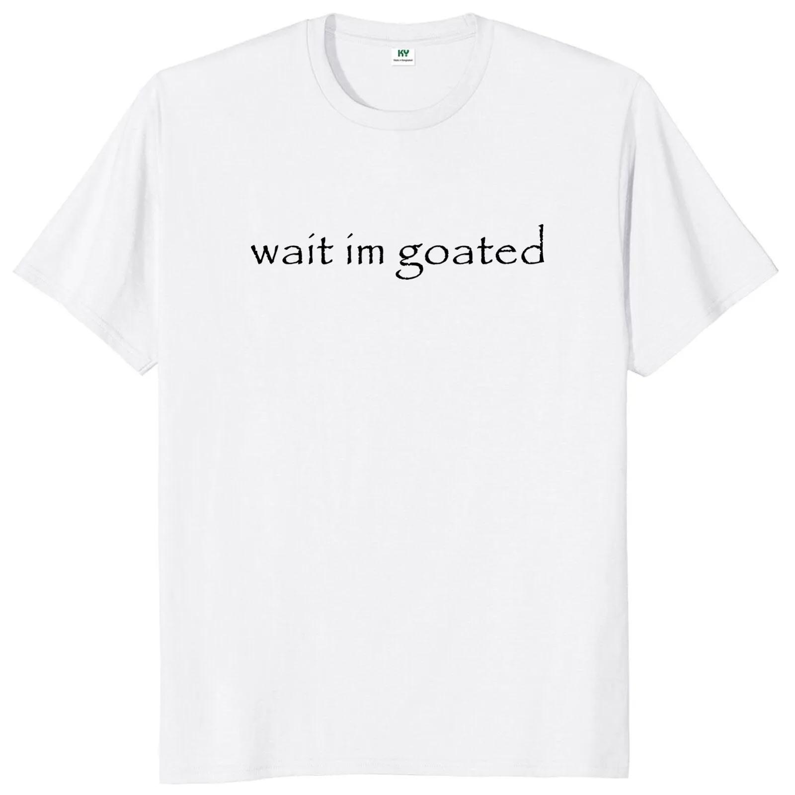 

Футболка Wait I m Goated, забавный мем, тренд 2000 года, короткий рукав, круглый вырез, 100% хлопок, унисекс, летние повседневные футболки, размер ЕС 50953 S