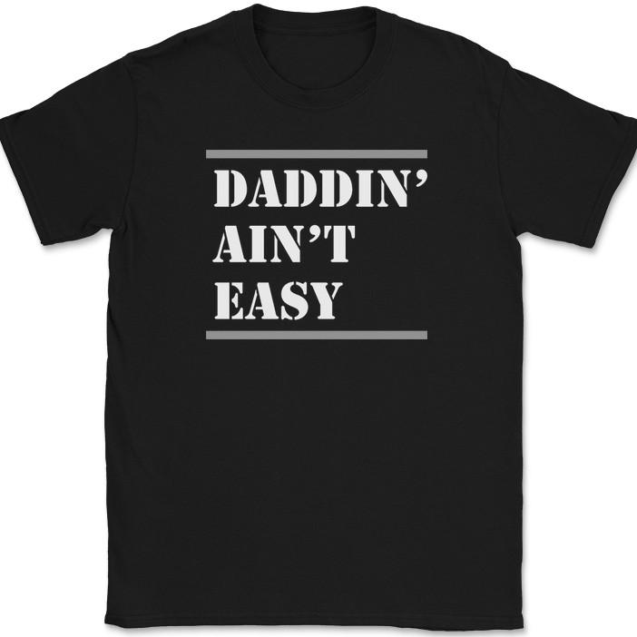 

Daddin Aint Easy T-Shirt Funny Humor Fathers Day Dad Gift Text Tee 4XL