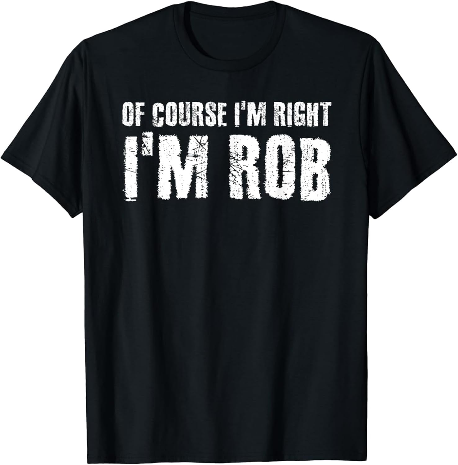 of Course I m Right I m Rob Funny Personalized Name Gift T-Shirt S