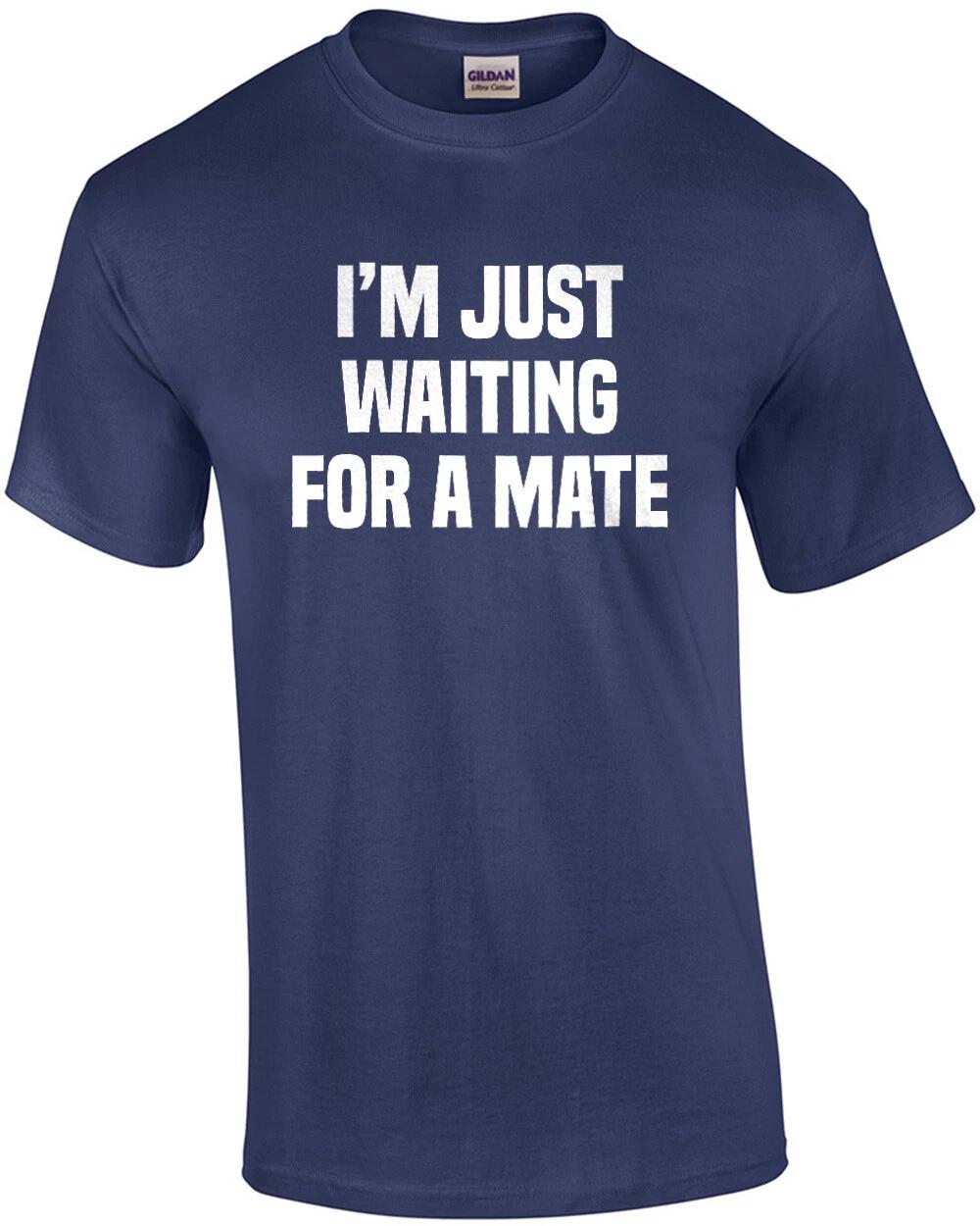 I m just waiting for a mate - funny t-shirt S