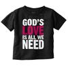 Christian Faith God's Love Is All We Need Toddler Boy Girl Youth T Shirt Tee