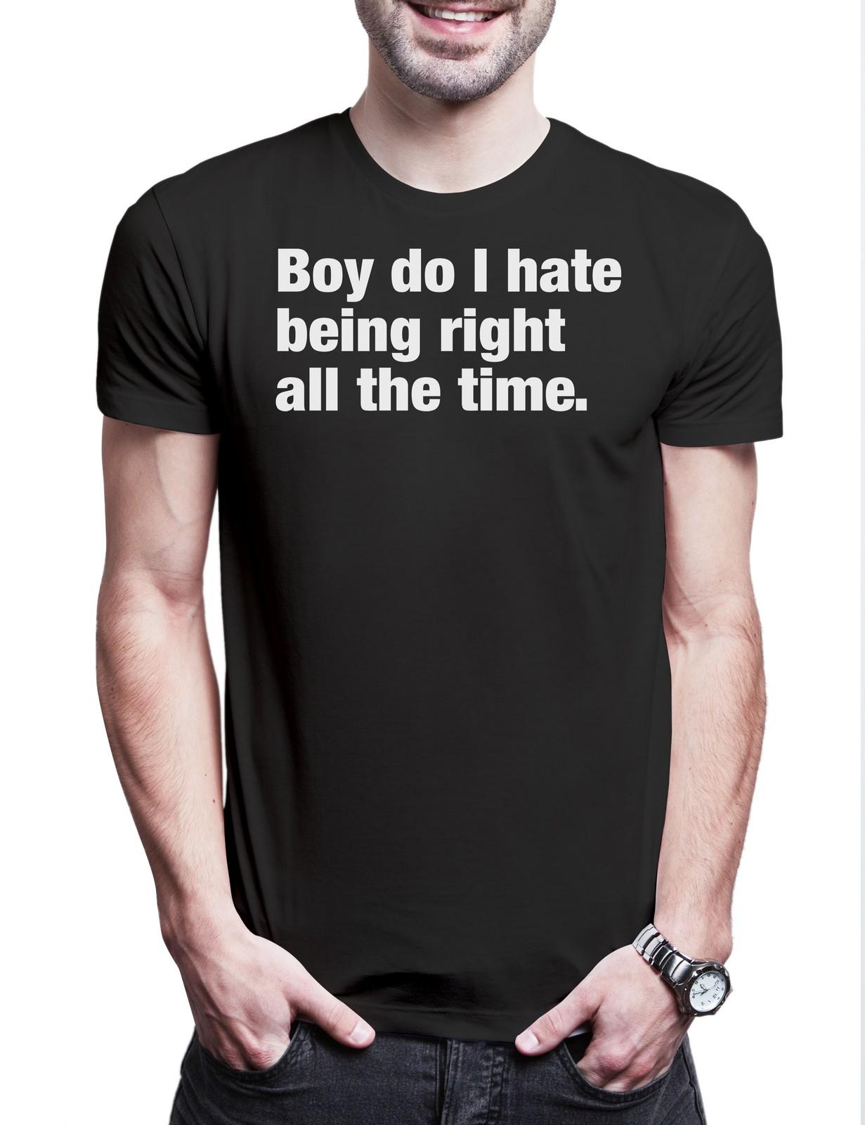Boy Do I Hate Being Right All The Time Mens T-Shirt Slogan Slogan Motto Fun XL