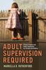 The Adult Supervision Required : Private Freedom and Public Constraints for Parents and Children Book