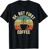 Ok But First Coffee Shirt Funny Coffee Lover T-Shirt Print Original Design Gifts T Shirts Mens Clothing Graphic T Shirts Camisas