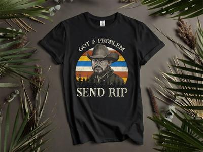 Got A Problem Send Rip Vintage Yellowstone Hoodie Tshirt Men Women Unisex AD928