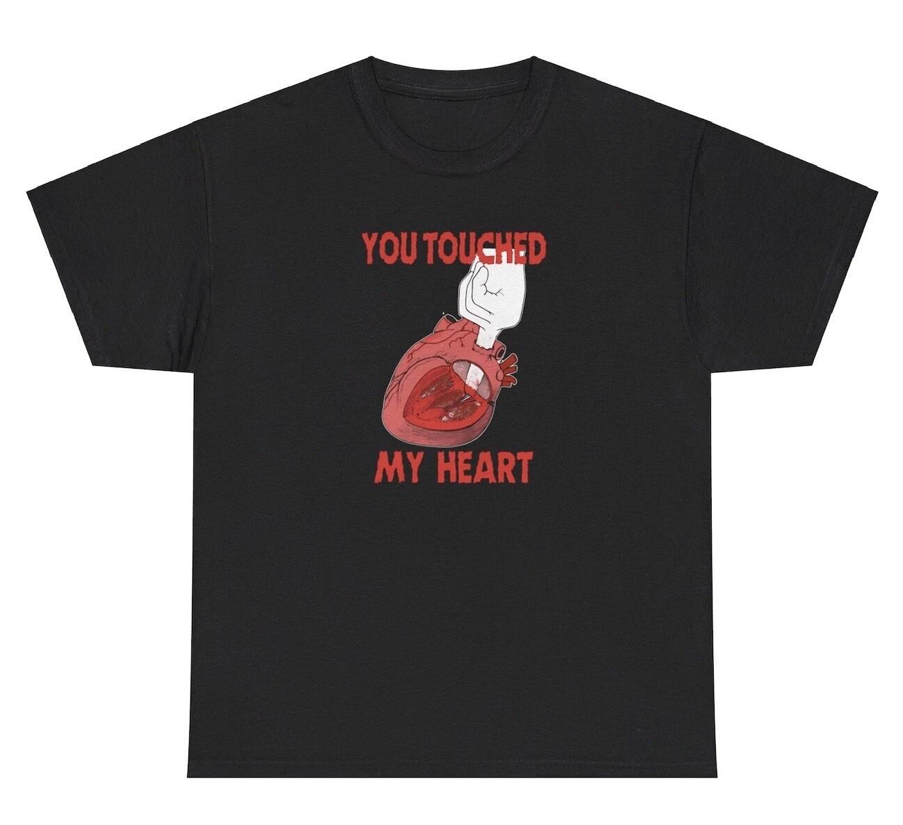 You Touched My Heart T Shirt Silly Ironic Gen Z Weird Tee S