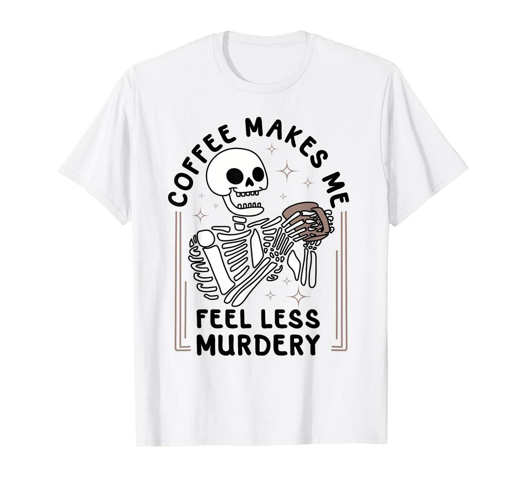 Coffee Makes Me Feel Less Murderous - Funny T-Shirt