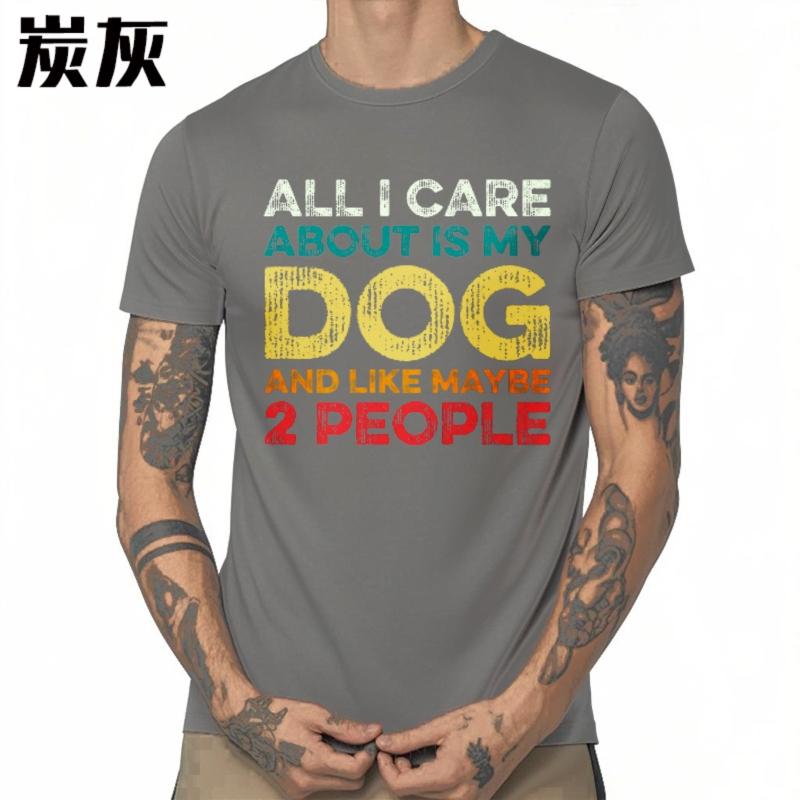 Mens Tshirt Street Wear For Her Round Neck Tshirt All I Care About Is My Dog And Like Maybe 2 People Retro For Men Teeshirt