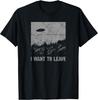 "I Want To Leave" - UFO Abduction Ready - Roswell Alien Cotton Tee - MADE IN USA