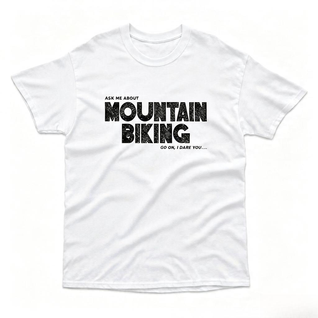 Ask Me About Mountain Biking Tshirt Go On I Dare You Funny Mtb Bicycle Cycle Gift Printed Inhouse Casual Cotton Tshirt