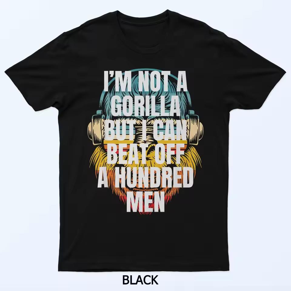 I'm Not A Gorilla But I Can Beat Off A Hundred Tee Printed Design T-shirt Comfortable and Soft Daily Sport Wear Men's Clothing