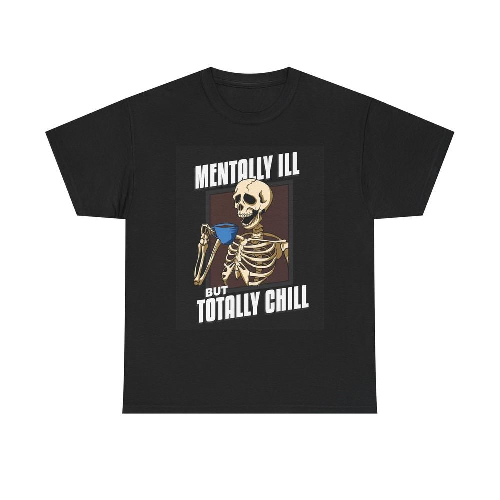 Mentally Ill But Totally Chill Graphic T Shirt Funny Unisex Heavy Cotton Tee Unisex T-Shirt S