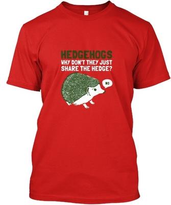 Hedgehogs Cant Share Why DonT They Just The Hedge? No Standard Unisex T-shirt