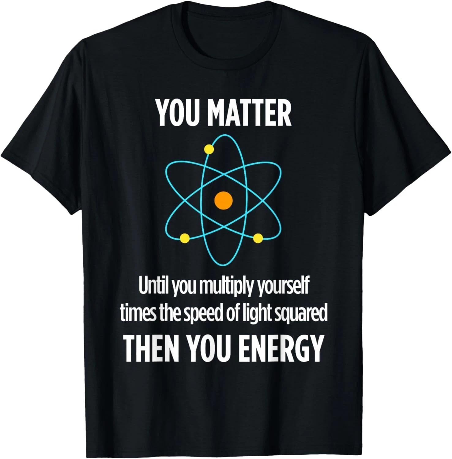 You Matter You Energy Funny Physicist Physics Lover Gift Unisex T-Shirt L