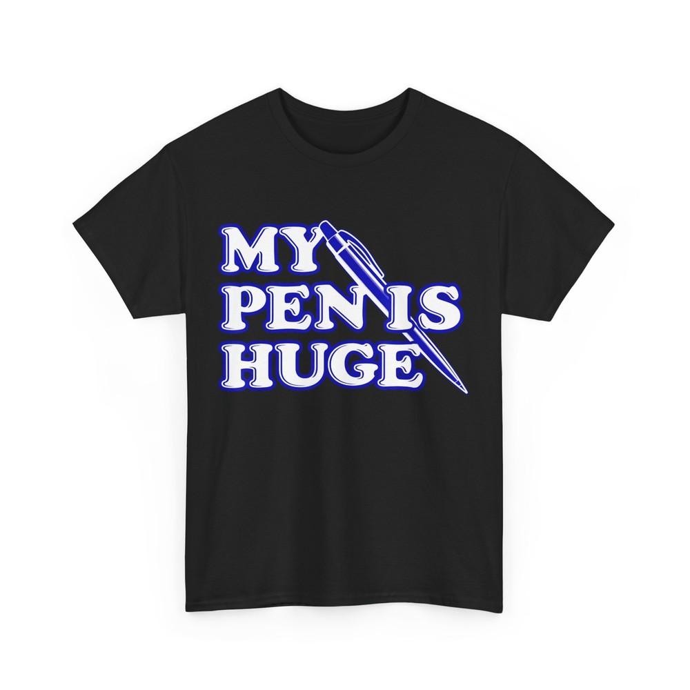 My Pen Is Huge Sarcasm Lovers Humor Fans Funny Shirt
