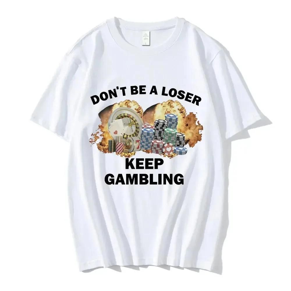 Don_t Be A Loser Keep Gambling Meme T-Shirt Casual Collar Short Sleeve 100% Cotton Men's Summer T-Shirt Fashion Trend T-Shirt