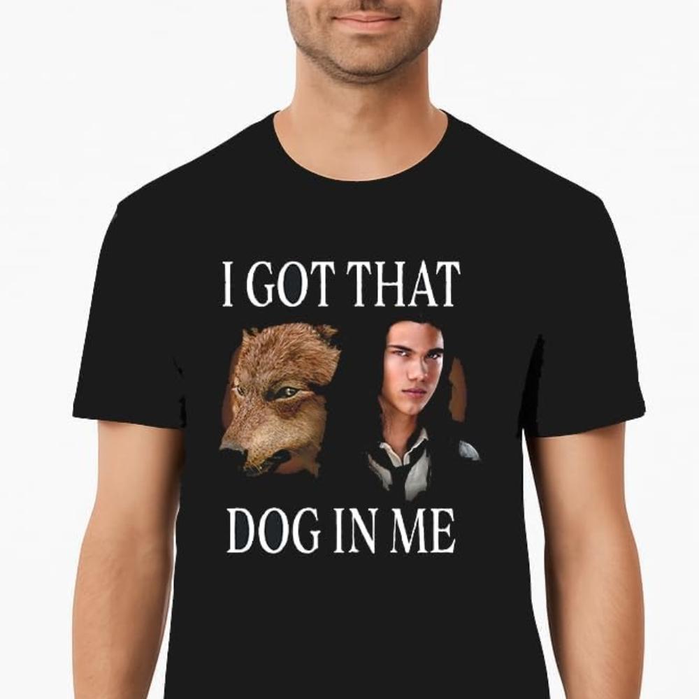 Twilight Jacob Black I Got That Dog in Me Adult TShirt Vintage Movie Oneck Graphic T Shirts Woman Man Cotton Shortsleev S