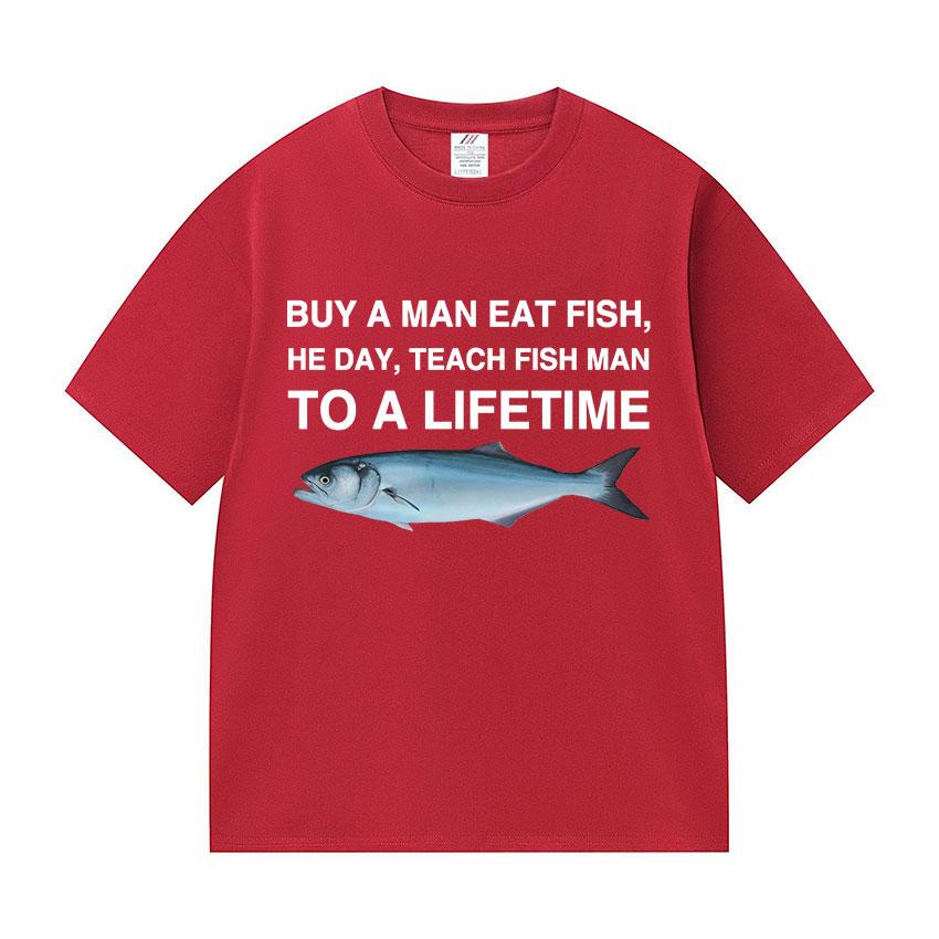 Funny Buy A Man Eat Fish He Day Teach Fish Man To A Lifetime Meme Tee Shirts Men's Women Casual 100% Cotton Short Sleeve T-shirt